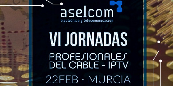 6as Jornadas profesionales del cable - ÌPTV 2018 22 FEB MURCIA